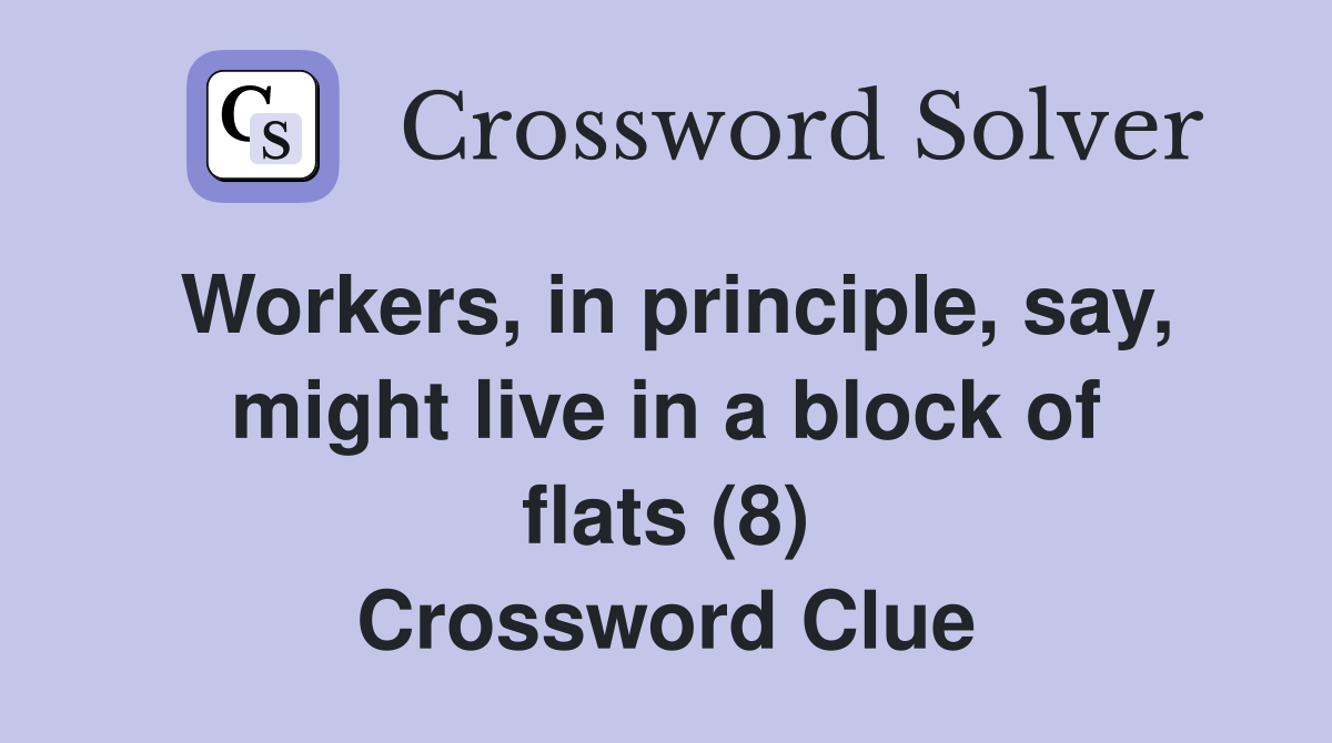 Workers, in principle, say, might live in a block of flats (8) Crossword Clue