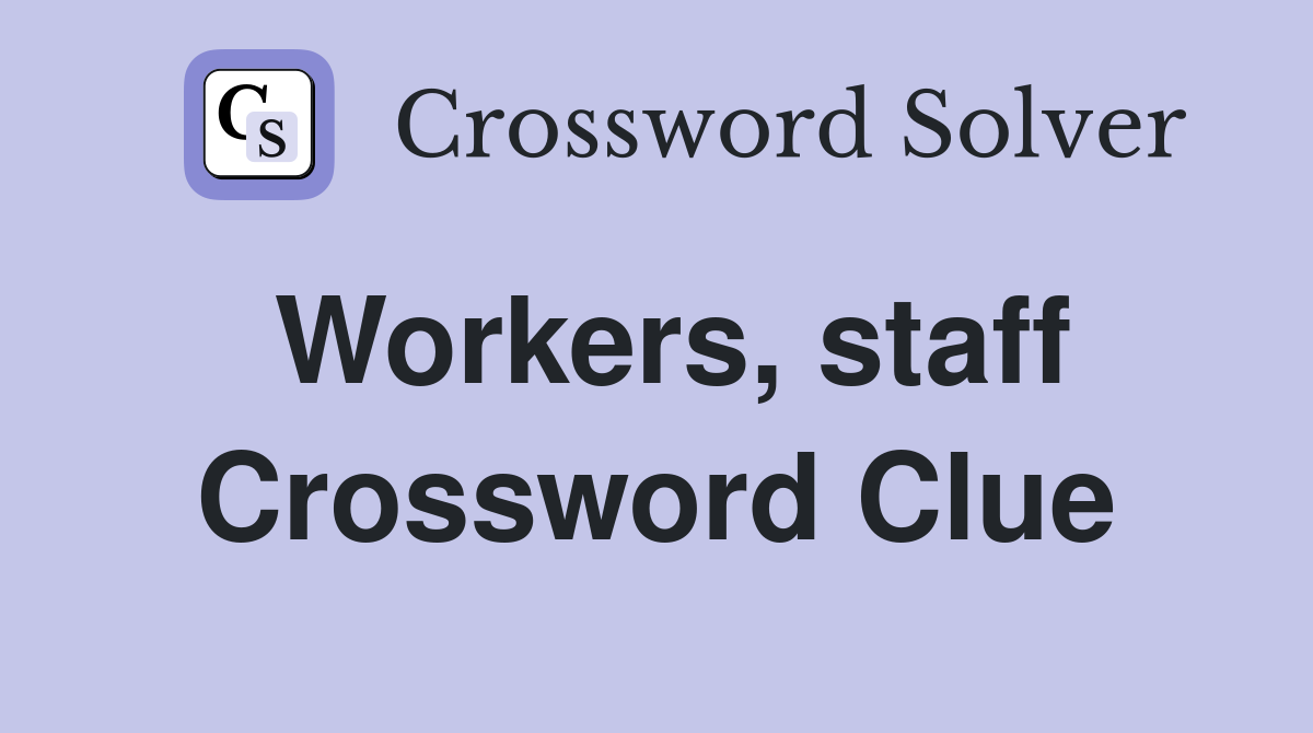 Workers, staff Crossword Clue