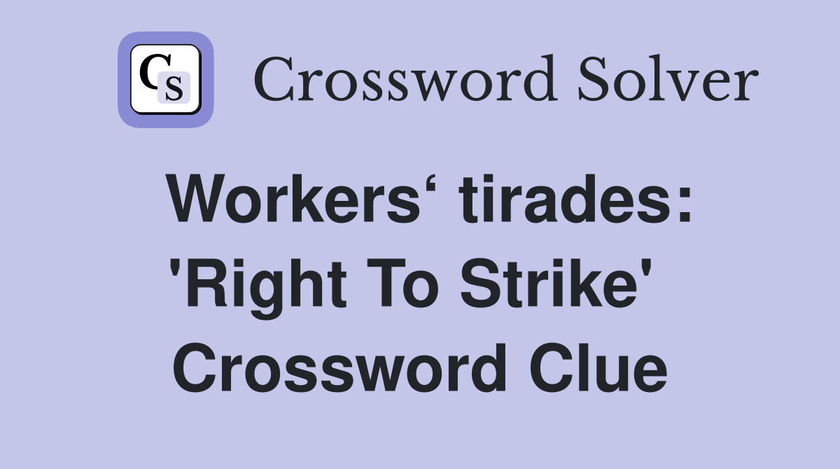 Workers‘ tirades: 'Right To Strike'  Crossword Clue
