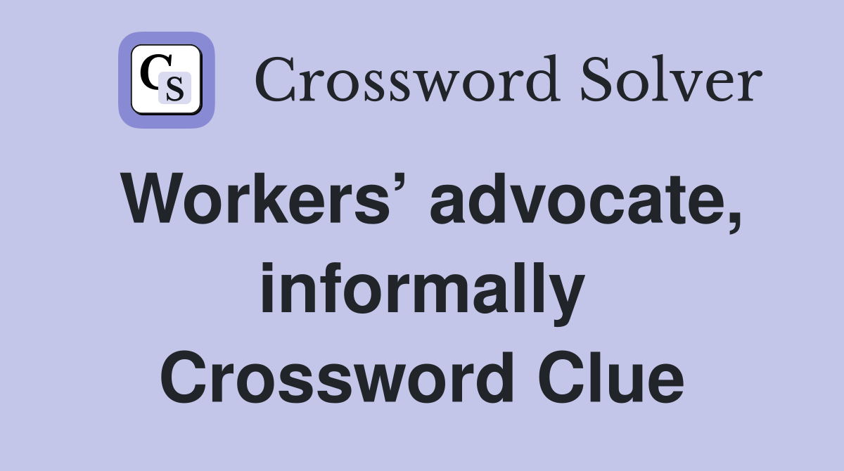 Workers’ advocate, informally Crossword Clue