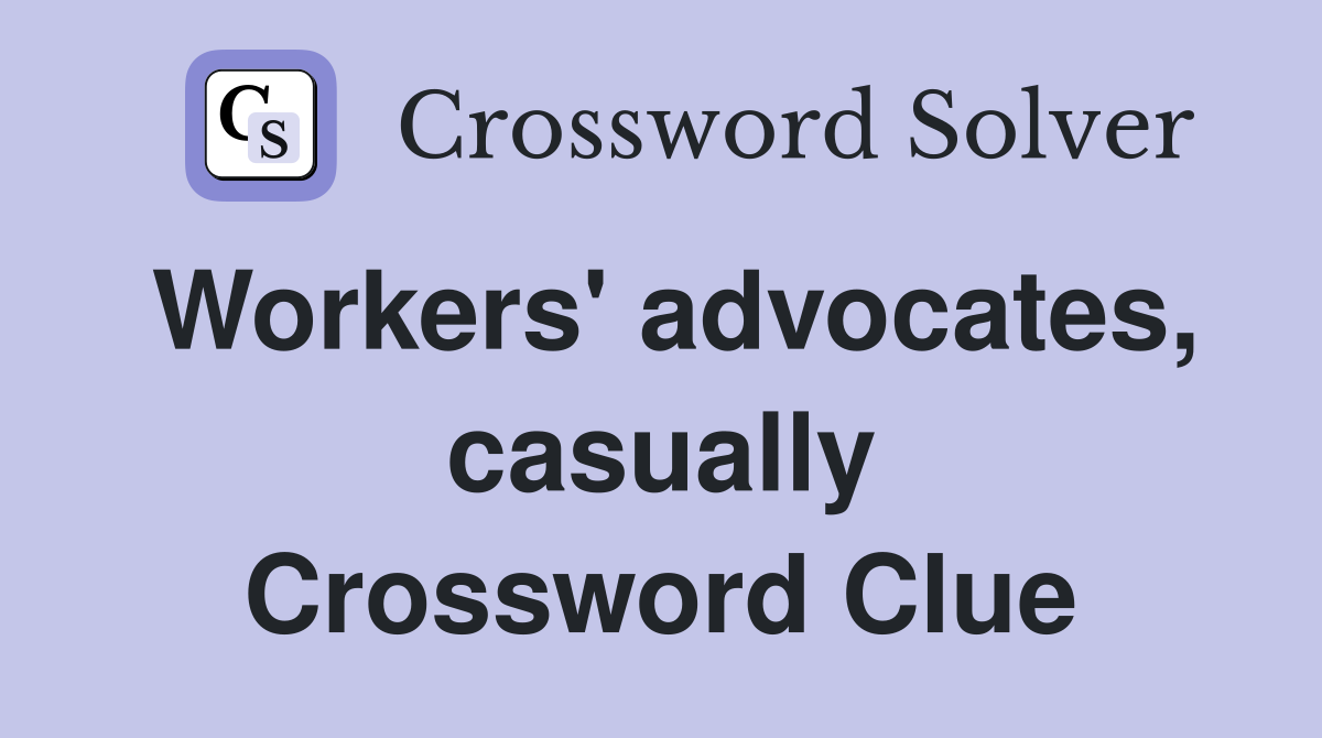 Workers' advocates, casually Crossword Clue