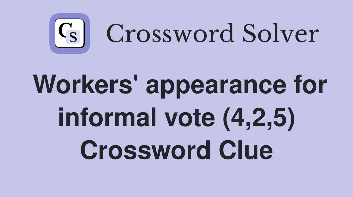 Workers' appearance for informal vote (4,2,5) Crossword Clue