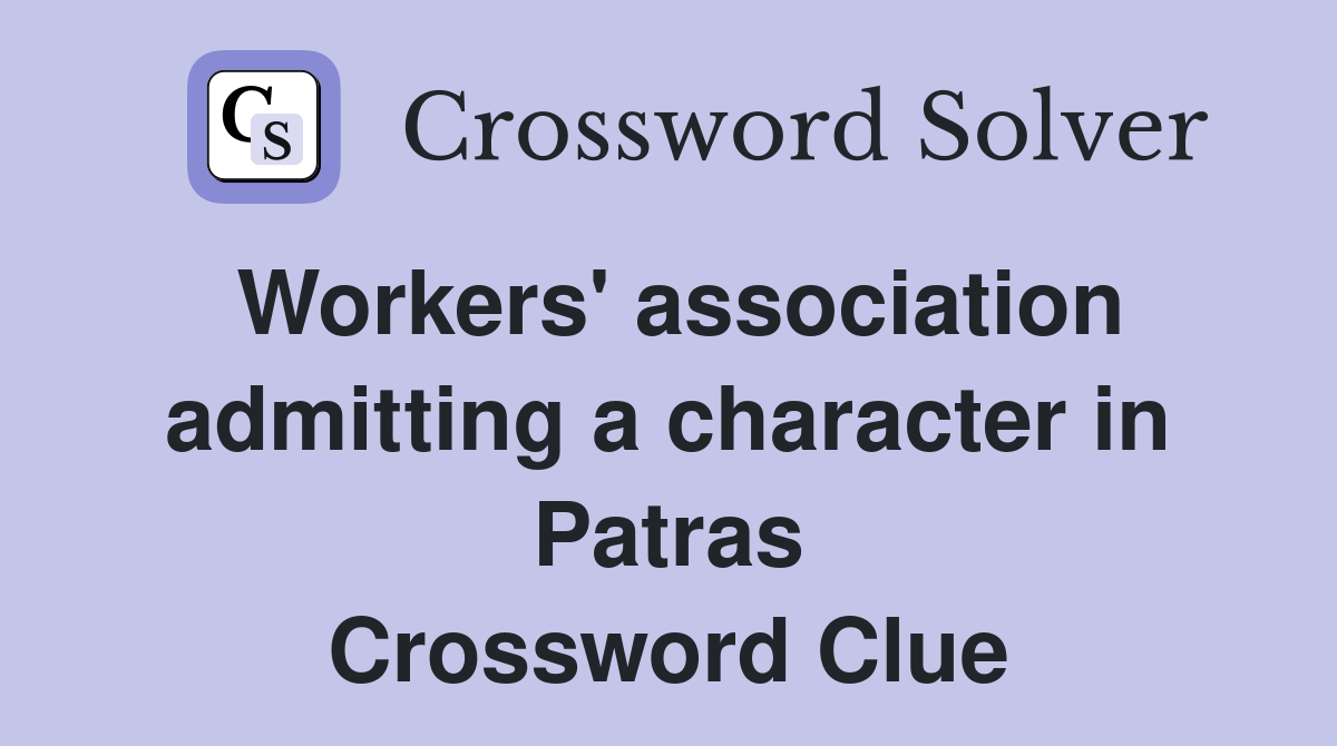 Workers' association admitting a character in Patras Crossword Clue