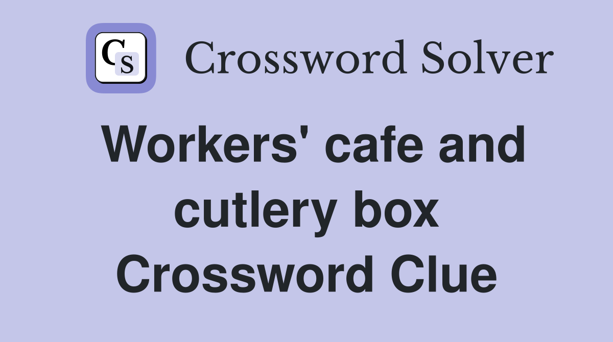 Workers' cafe and cutlery box Crossword Clue