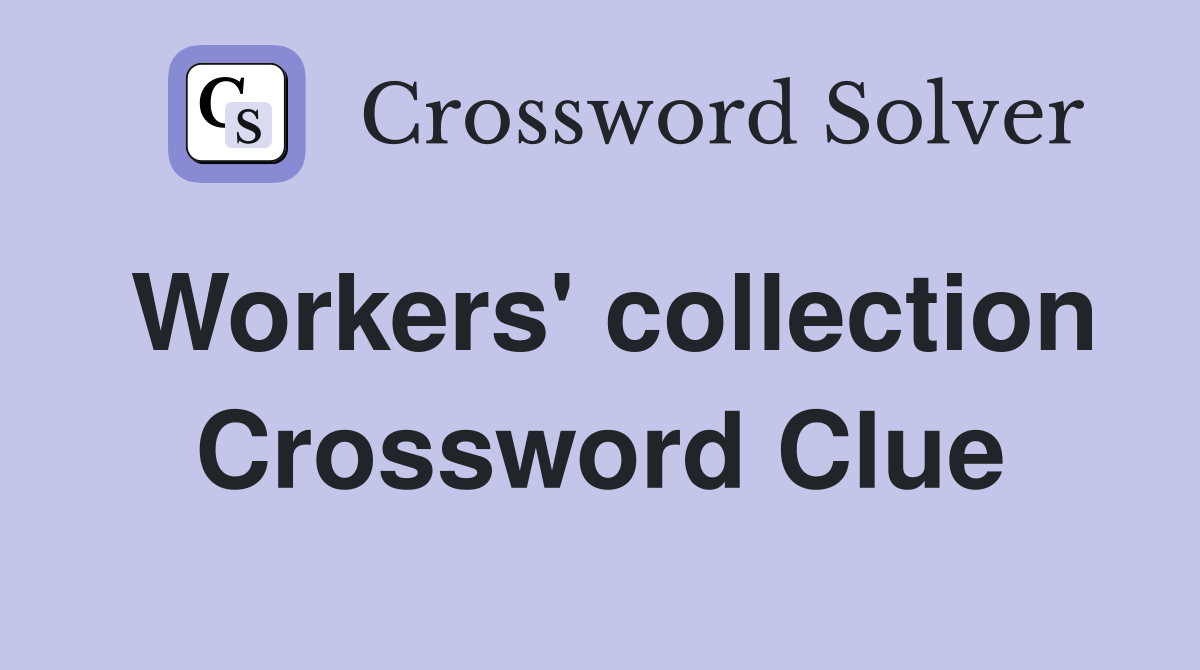 Workers' collection Crossword Clue