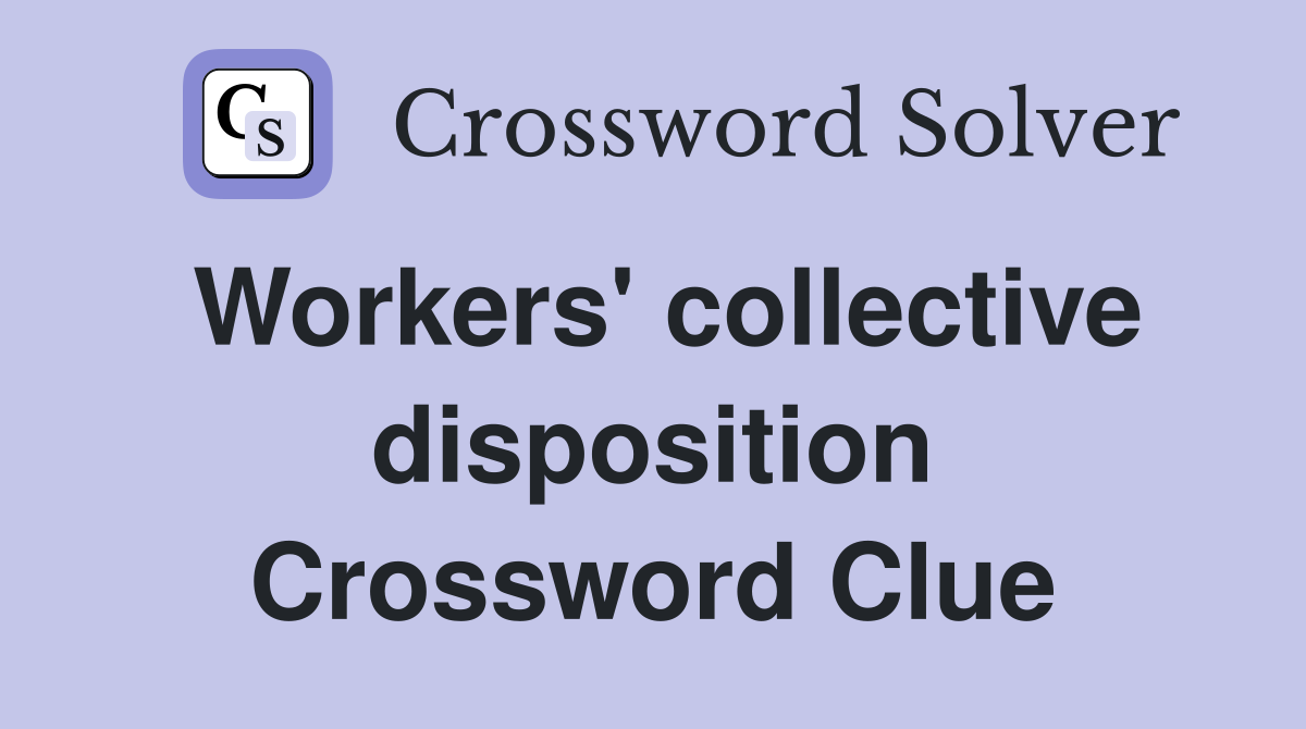Workers' collective disposition Crossword Clue