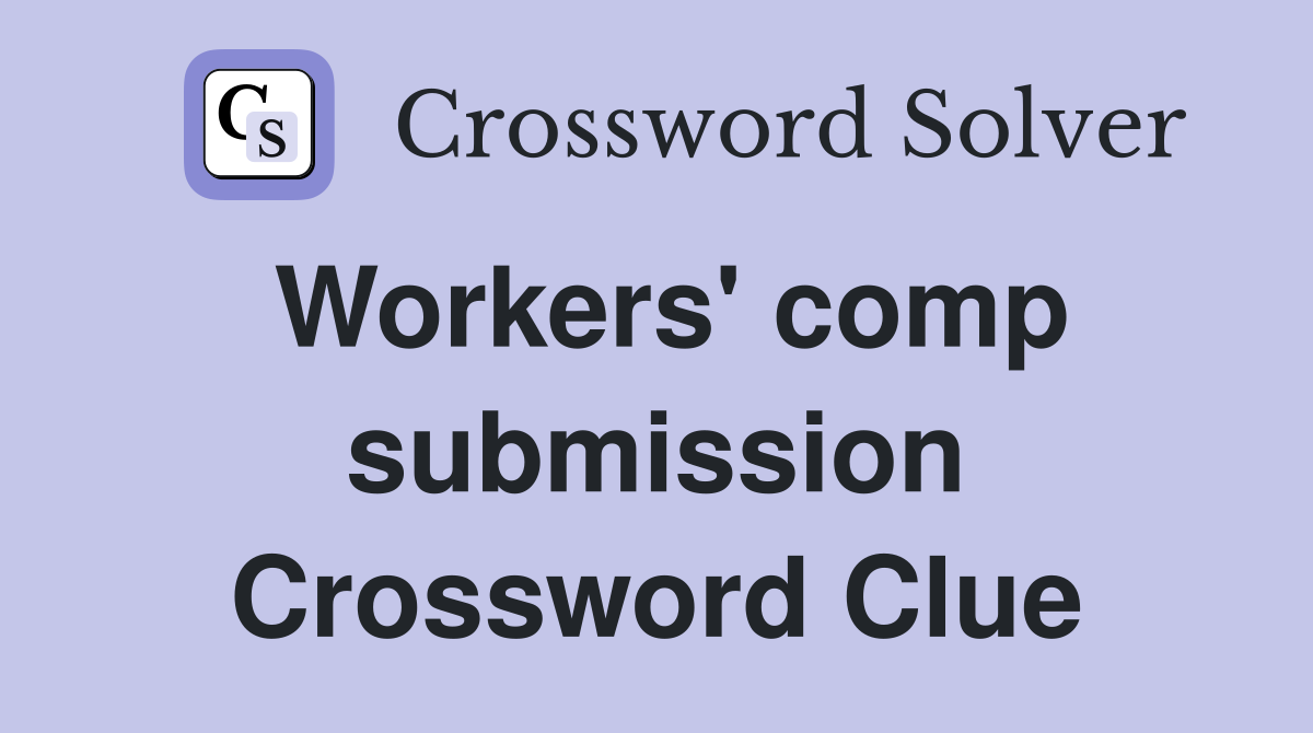 Workers' comp submission Crossword Clue