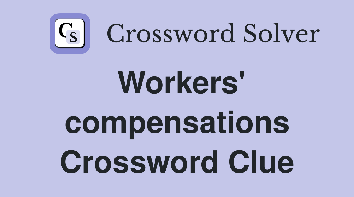 Workers' compensations Crossword Clue