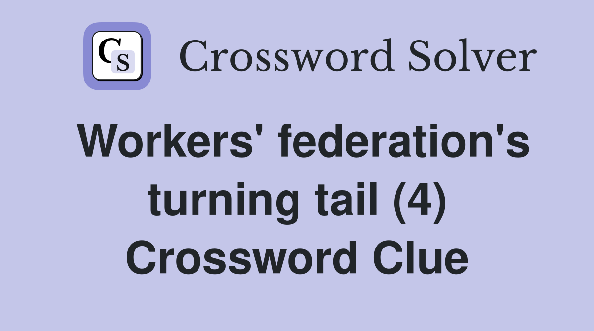 Workers' federation's turning tail (4) Crossword Clue