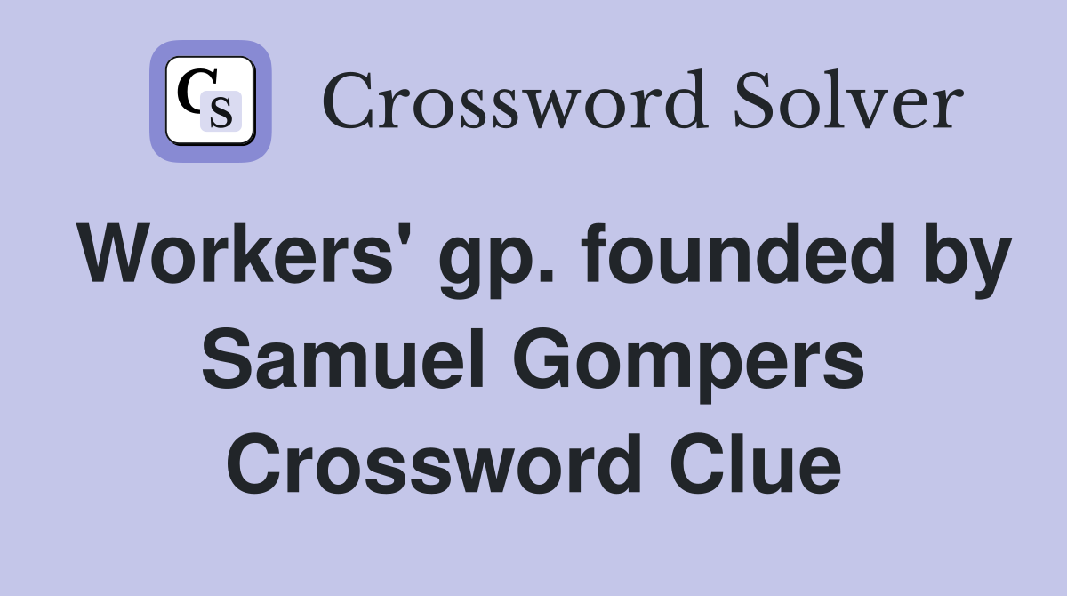 Workers' gp. founded by Samuel Gompers Crossword Clue