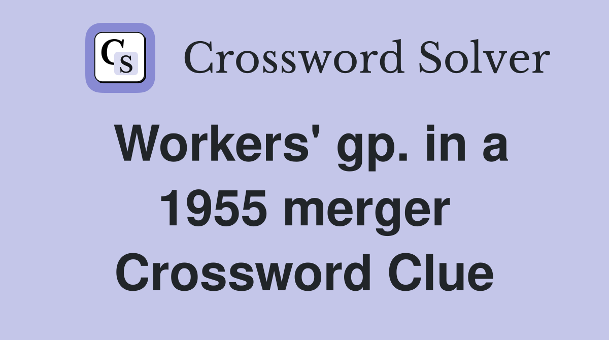 Workers' gp. in a 1955 merger Crossword Clue