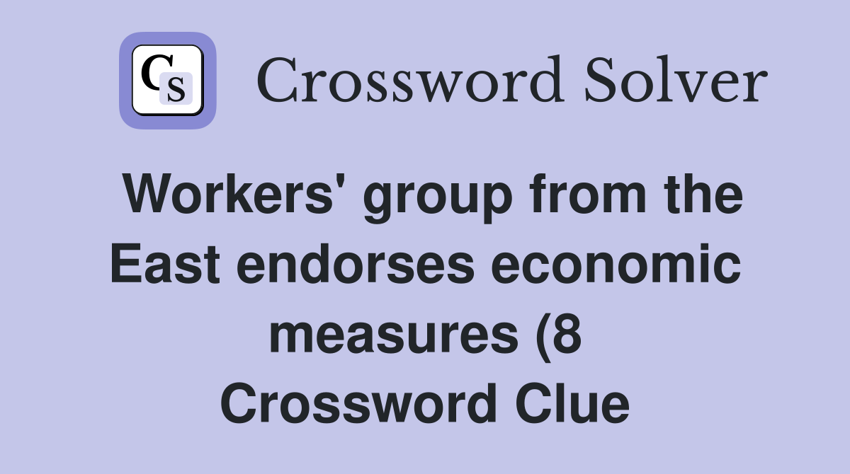 Workers #39 group from the East endorses economic measures (8) Crossword Workers #39 group from the East endorses economic measures (8) Crossword
