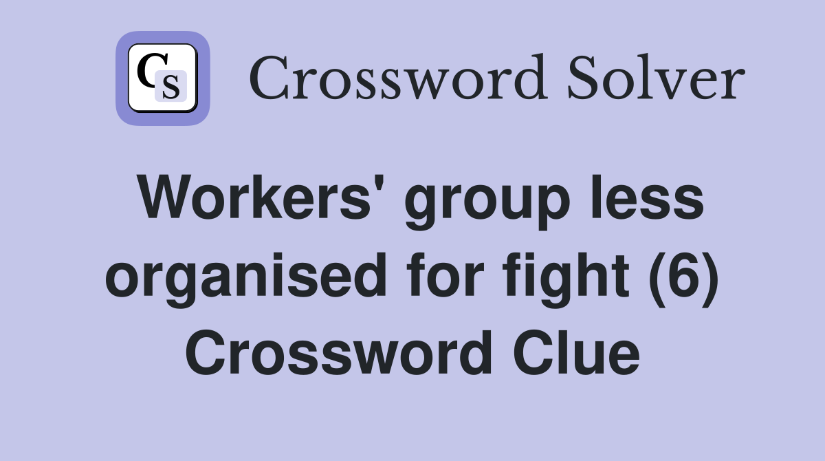 Workers' group less organised for fight (6) Crossword Clue