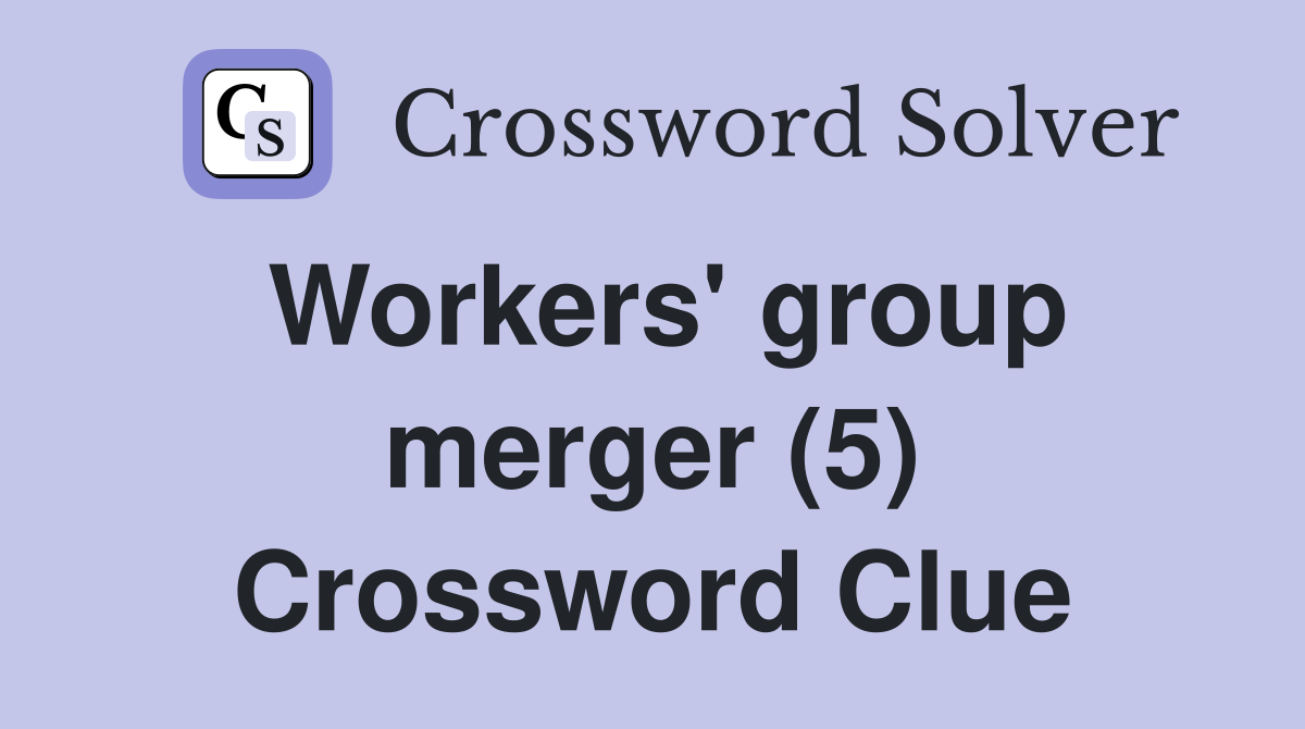 Workers' group merger (5) Crossword Clue