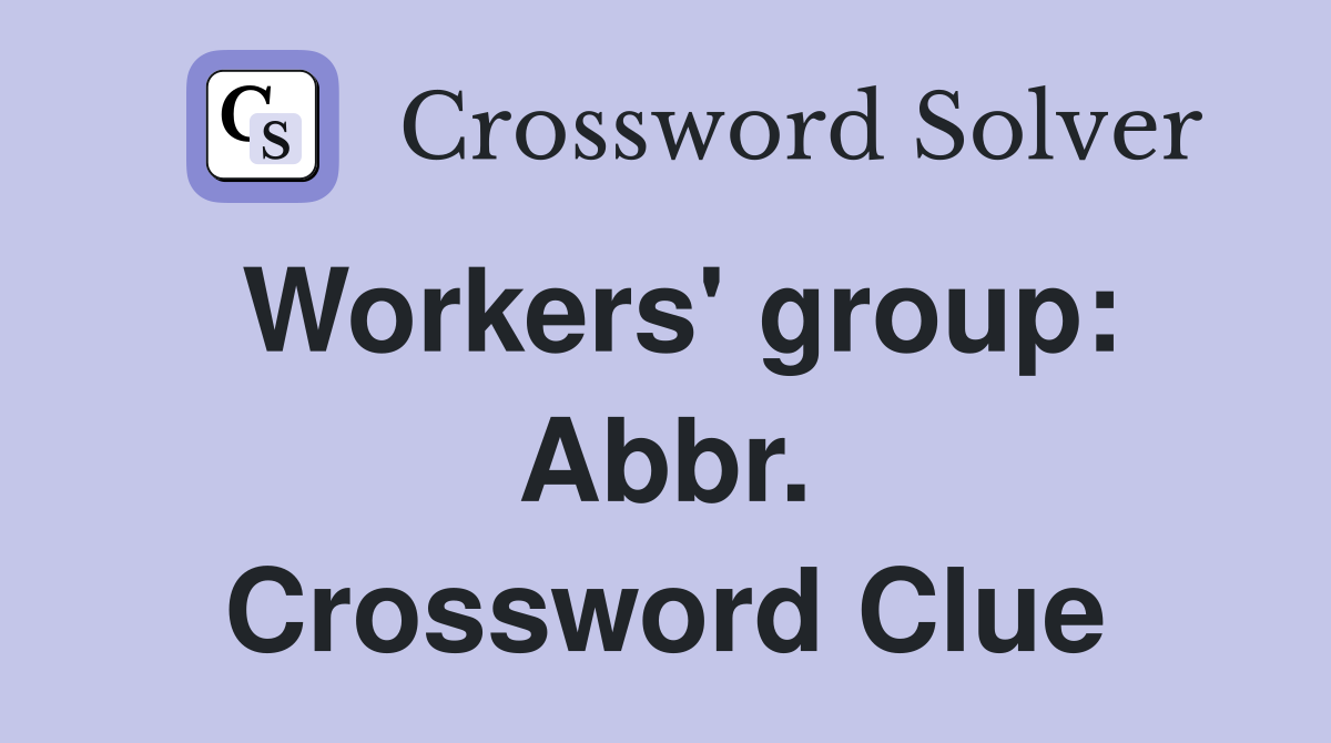 Workers' group: Abbr. Crossword Clue
