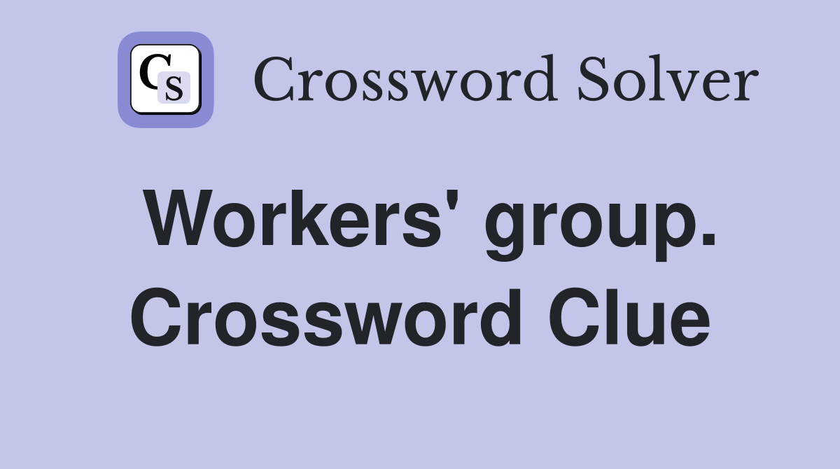 Workers' group. Crossword Clue