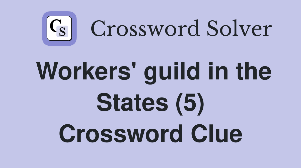 Workers' guild in the States (5) Crossword Clue