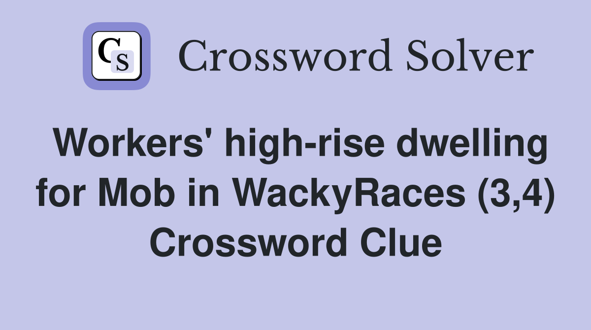 Workers' high-rise dwelling for Mob in WackyRaces (3,4) Crossword Clue