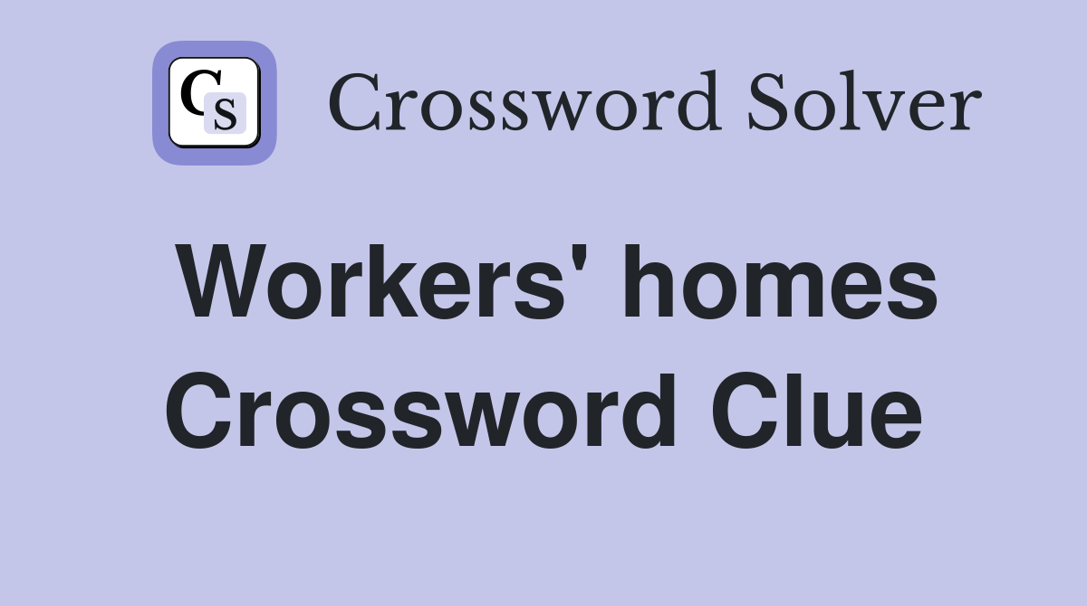 Workers' homes Crossword Clue