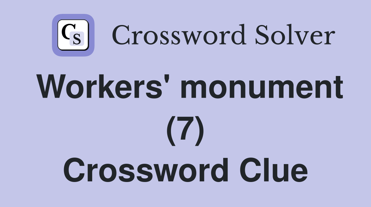 Workers' monument (7) Crossword Clue