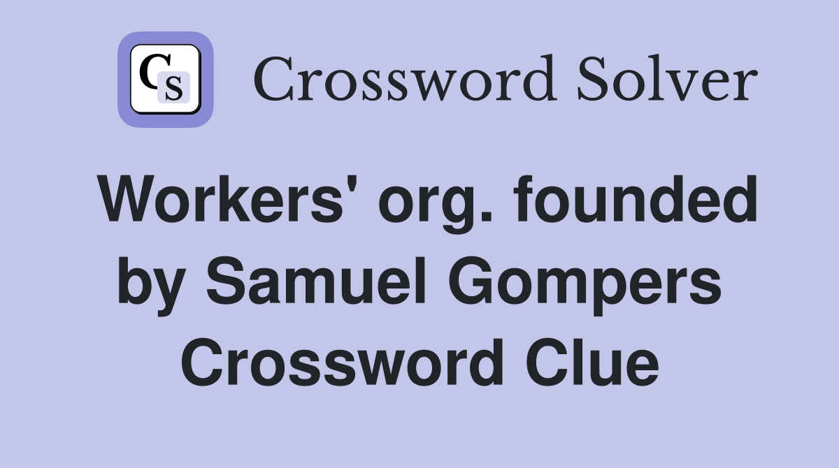 Workers' org. founded by Samuel Gompers Crossword Clue