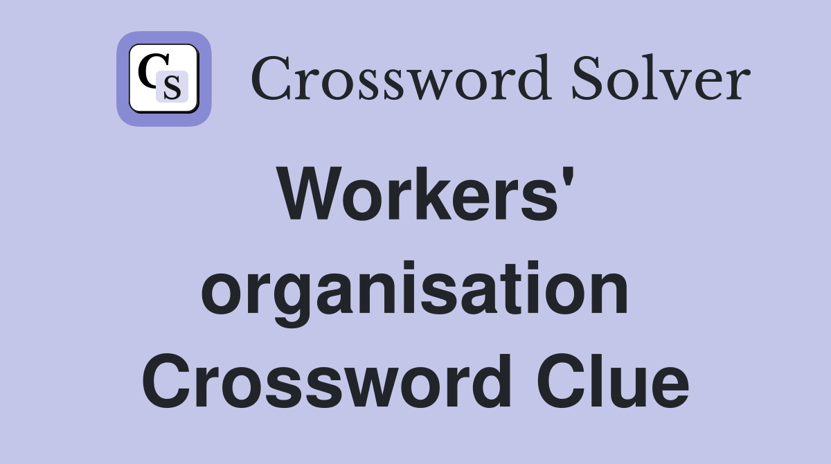 Workers' organisation Crossword Clue