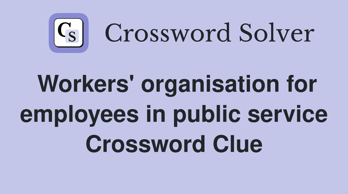 Workers' organisation for employees in public service Crossword Clue