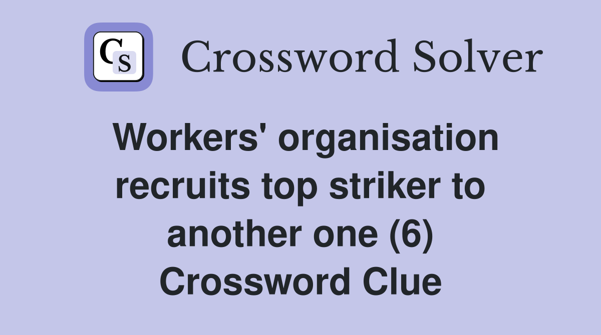 Workers' organisation recruits top striker to another one (6) Crossword Clue