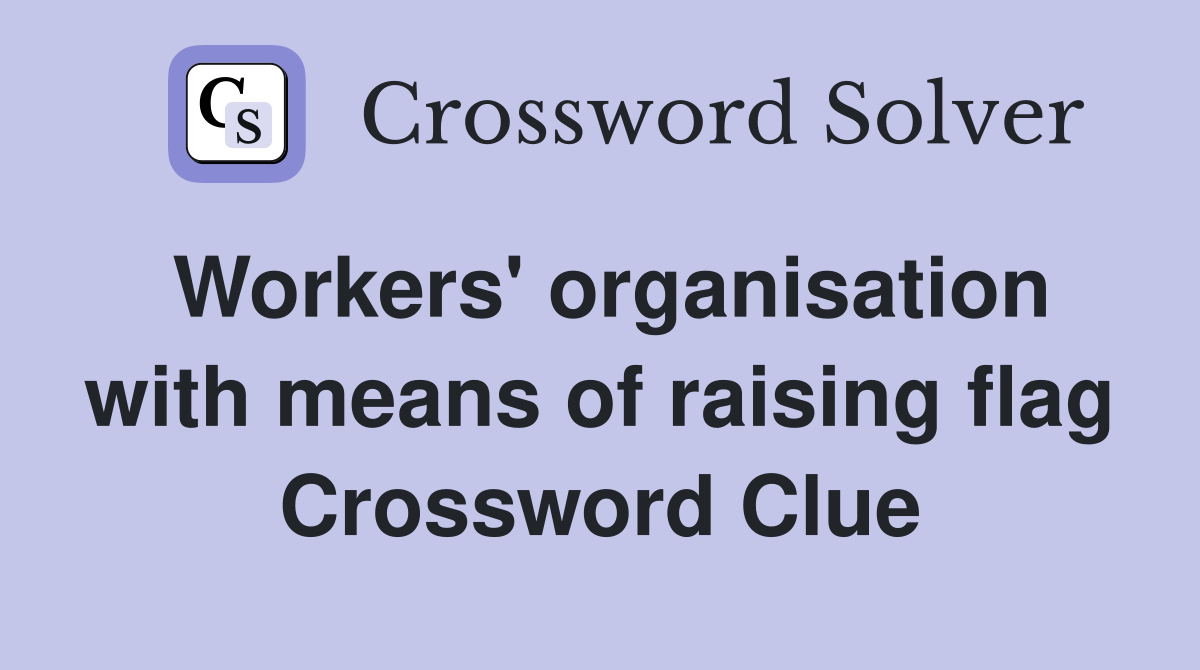 Workers' organisation with means of raising flag Crossword Clue