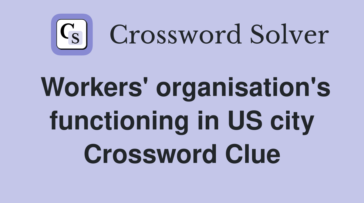 Workers' organisation's functioning in US city Crossword Clue