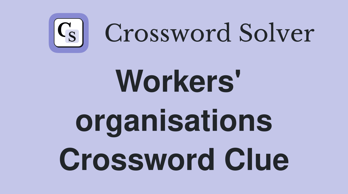 Workers' organisations Crossword Clue