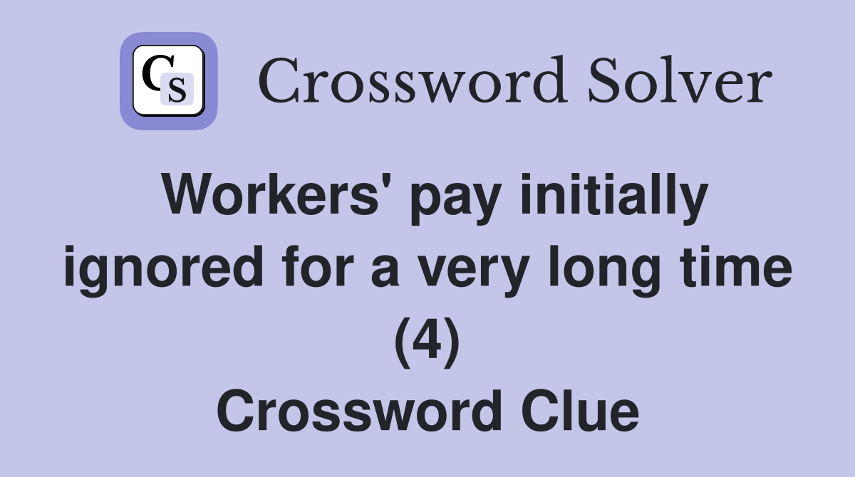 Workers' pay initially ignored for a very long time (4) Crossword Clue