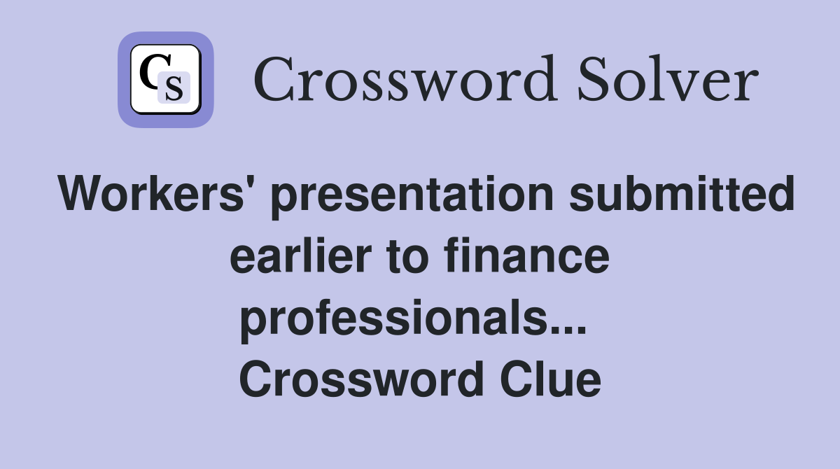 Workers' presentation submitted earlier to finance professionals...  Crossword Clue