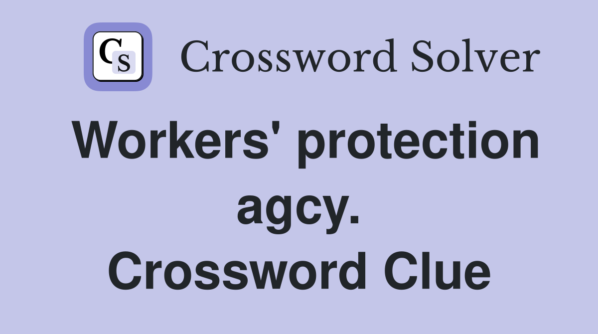 Workers' protection agcy. Crossword Clue