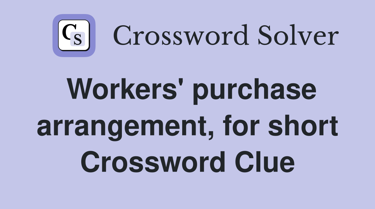 Workers' purchase arrangement, for short Crossword Clue