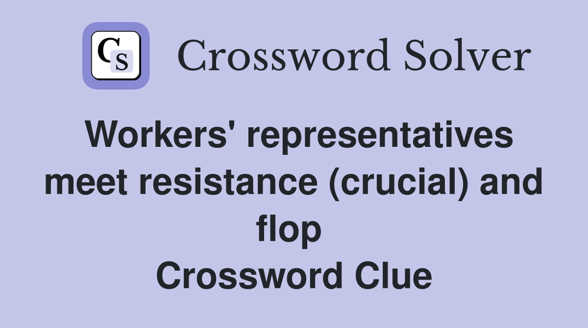 Workers' representatives meet resistance (crucial) and flop  Crossword Clue