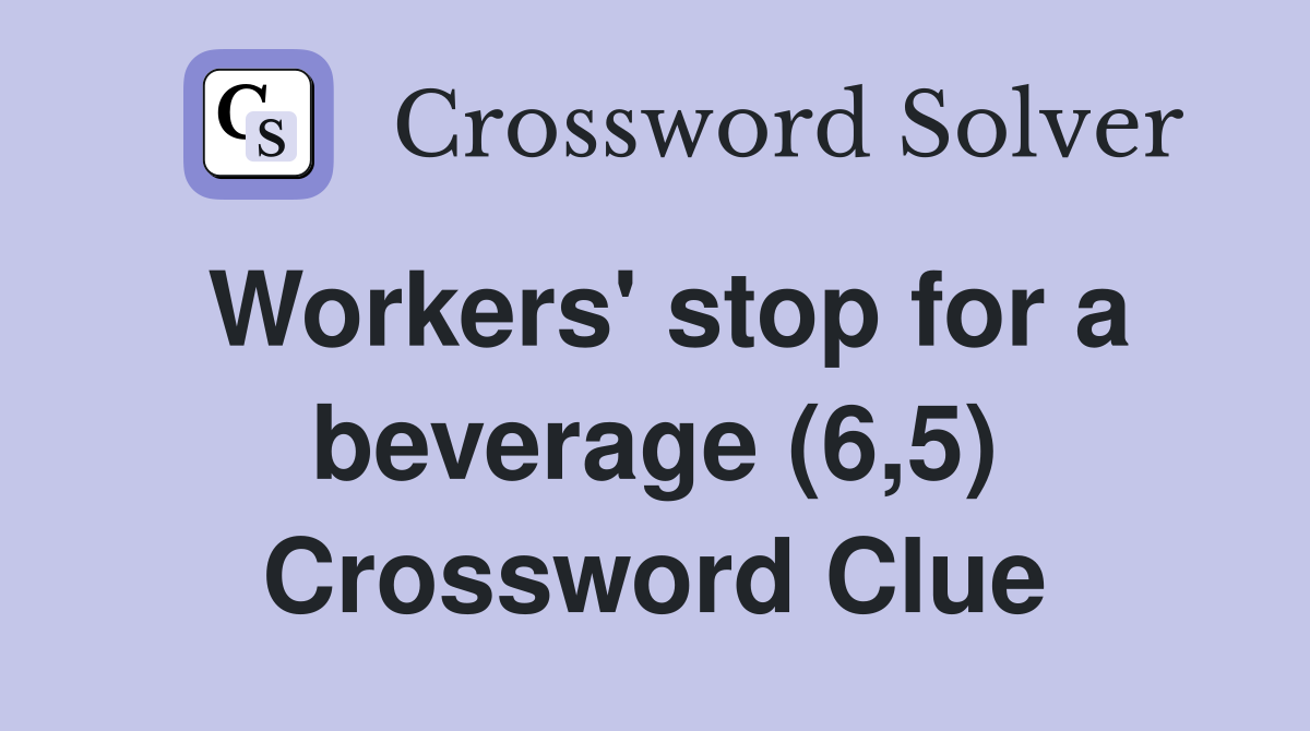 Workers' stop for a beverage (6,5) Crossword Clue