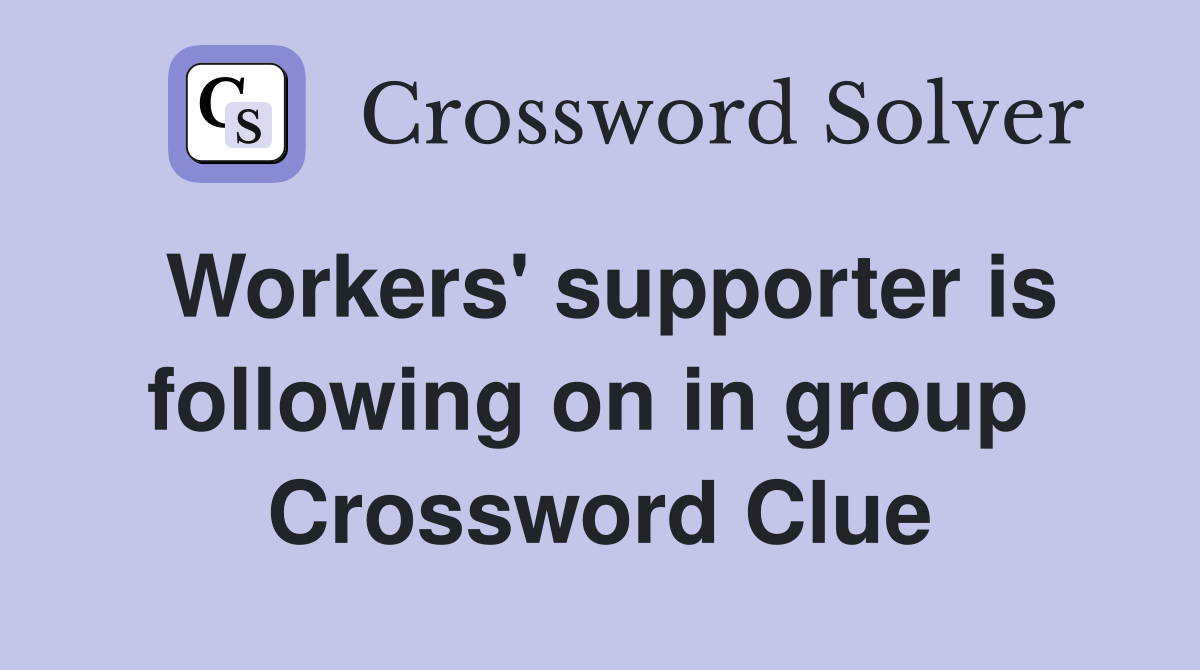 Workers' supporter is following on in group  Crossword Clue