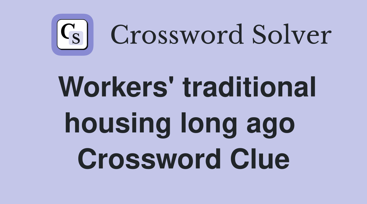 Workers' traditional housing long ago  Crossword Clue