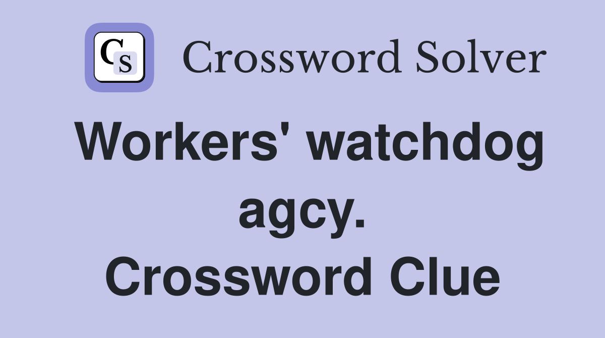 Workers' watchdog agcy. Crossword Clue