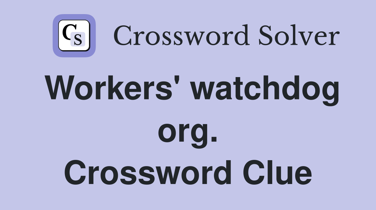 Workers' watchdog org. Crossword Clue