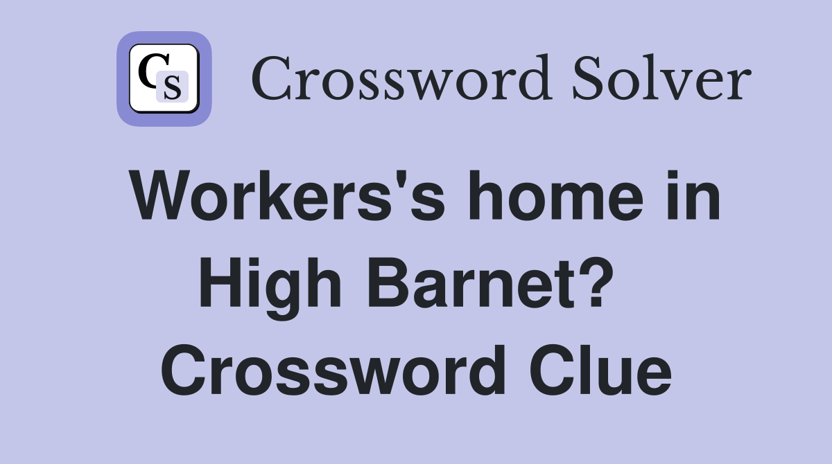 Workers's home in High Barnet?  Crossword Clue