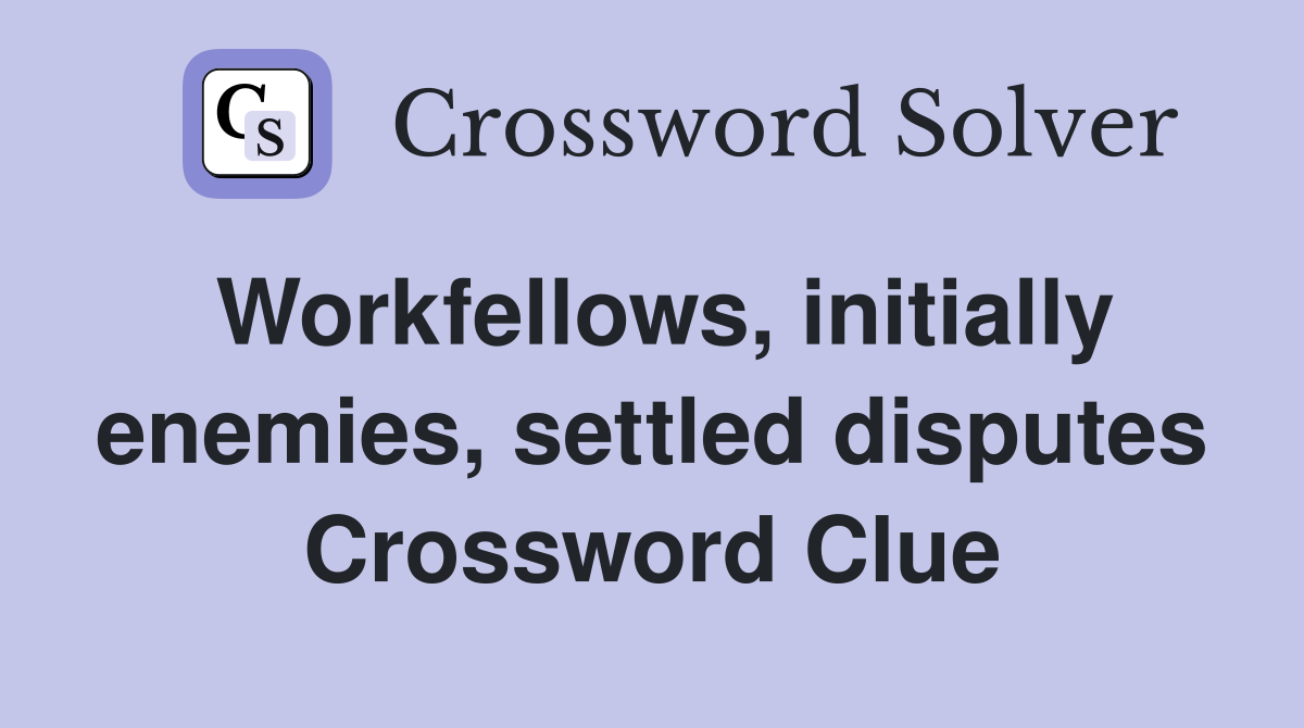 Workfellows, initially enemies, settled disputes Crossword Clue