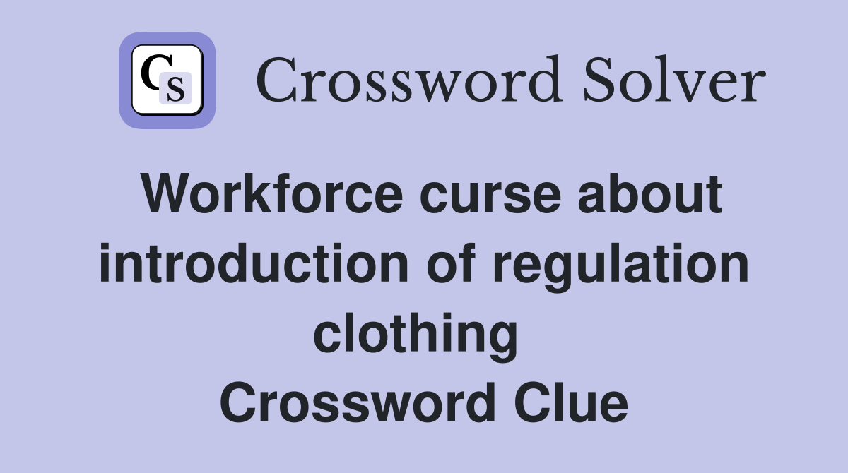 Workforce curse about introduction of regulation clothing  Crossword Clue