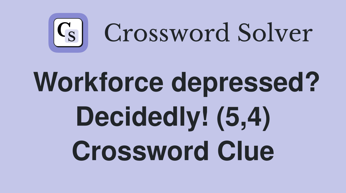 Workforce depressed? Decidedly! (5,4) Crossword Clue