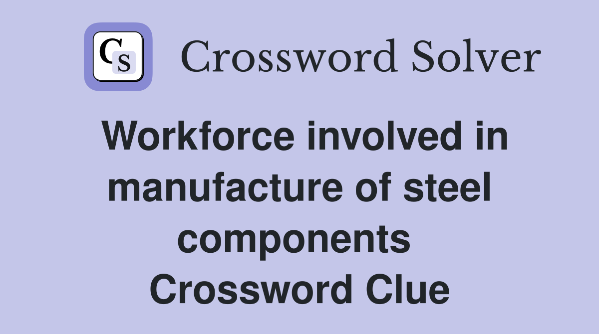 Workforce involved in manufacture of steel components  Crossword Clue