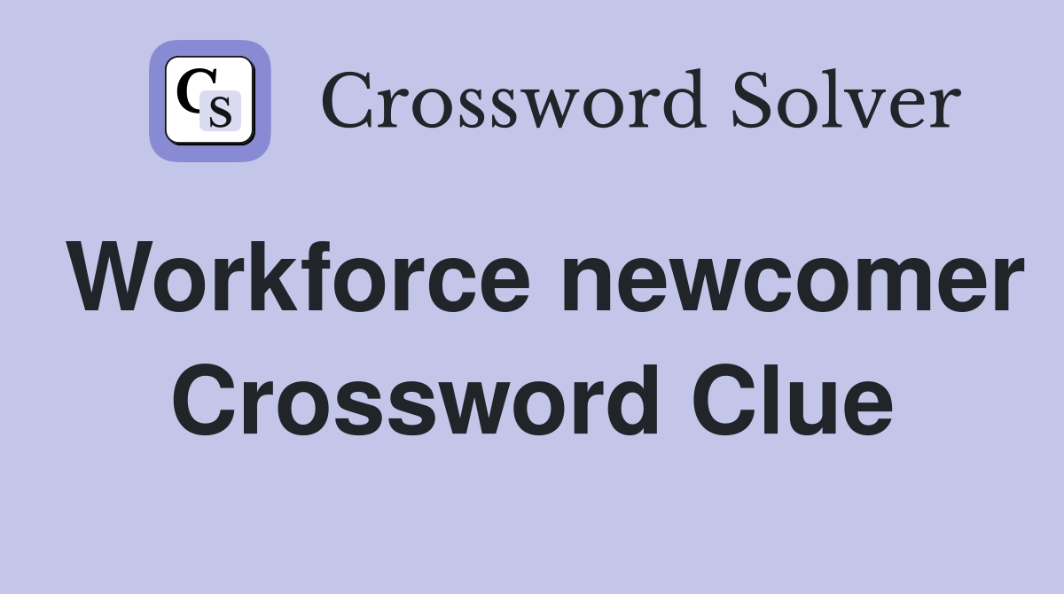 Workforce newcomer Crossword Clue