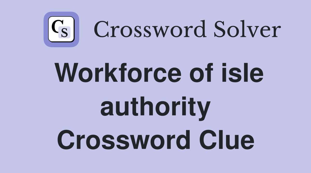 Workforce of isle authority Crossword Clue