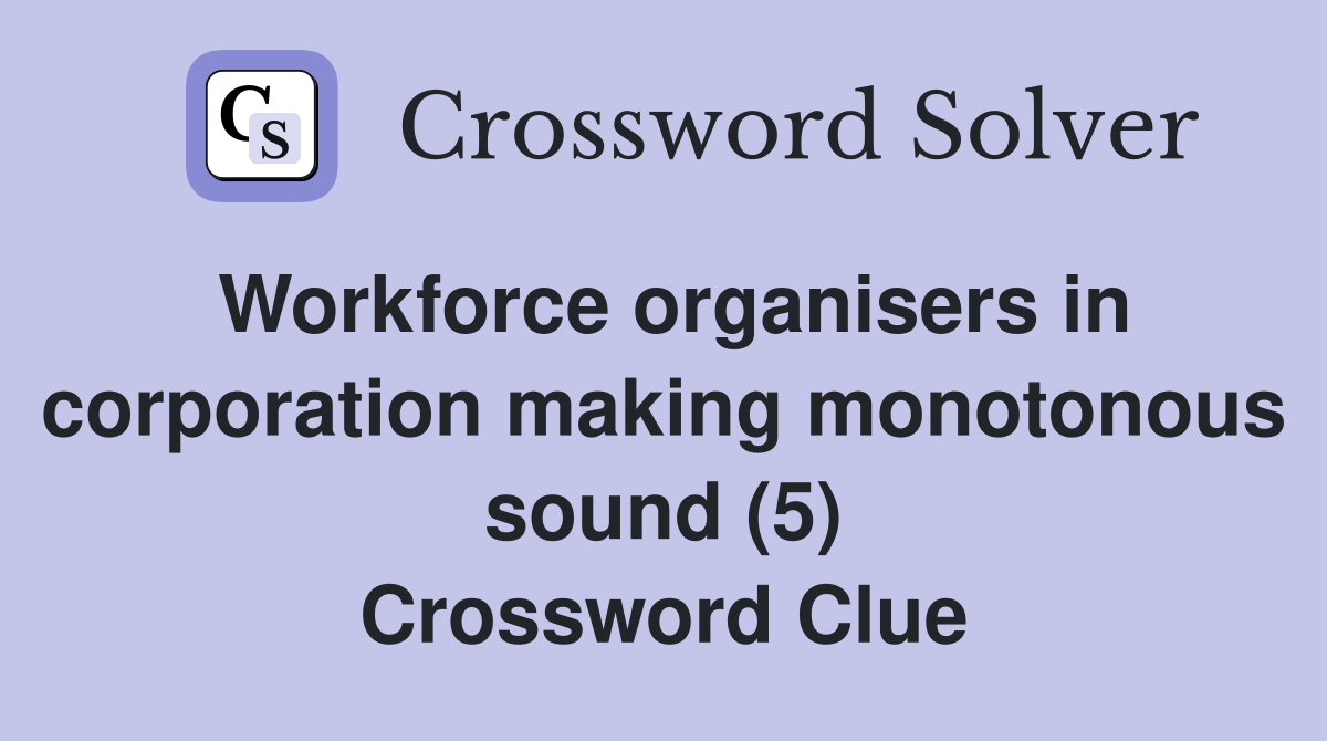 Workforce organisers in corporation making monotonous sound (5) Crossword Clue