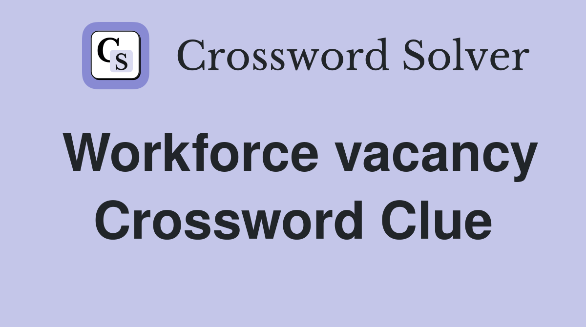 Workforce vacancy Crossword Clue